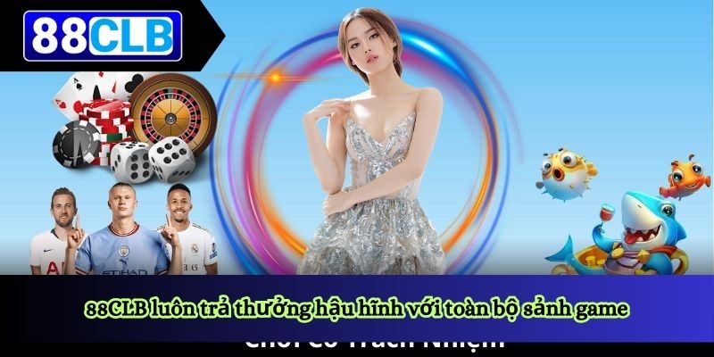 88CLB luôn trả thưởng hậu hĩnh với toàn bộ sảnh game