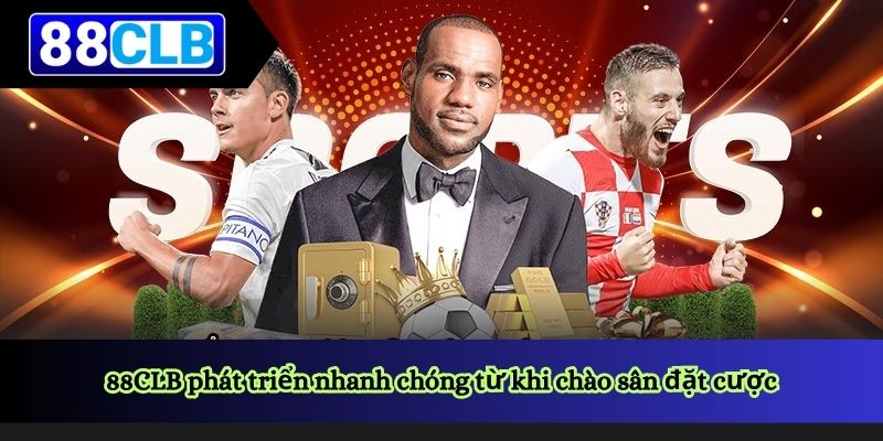 88CLB phát triển nhanh chóng từ khi chào sân đặt cược