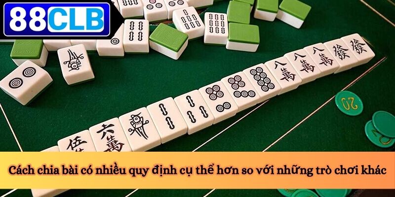 Cách chia bài có nhiều quy định cụ thể hơn so với những trò chơi khác