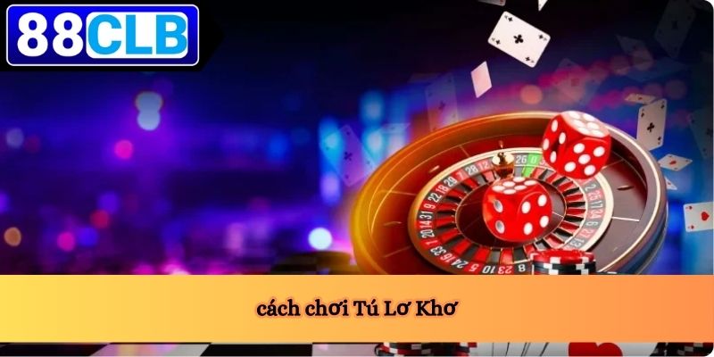 cách chơi Tú Lơ Khơ