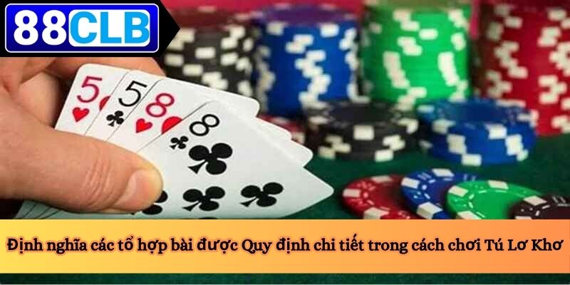 Định nghĩa các tổ hợp bài được Quy định chi tiết trong cách chơi Tú Lơ Khơ
