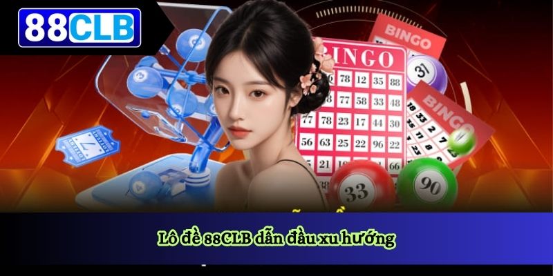 Lô đề 88CLB dẫn đầu xu hướng