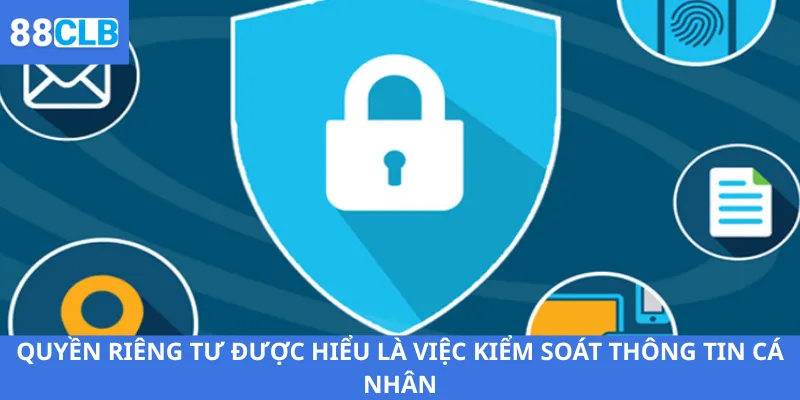 Quyền Riêng Tư 1 Quyền riêng tư được hiểu là việc kiểm soát thông tin cá nhân
