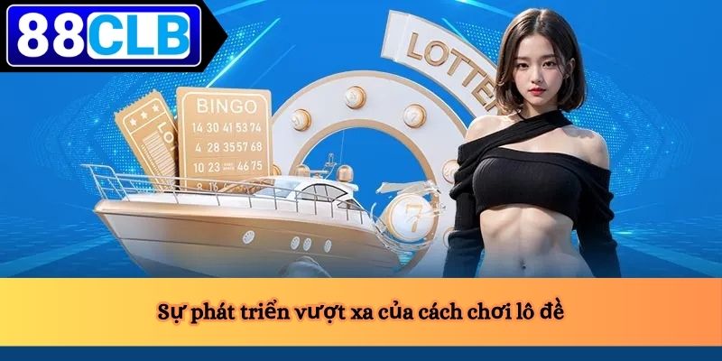 Sự phát triển vượt xa của cách chơi lô đề
