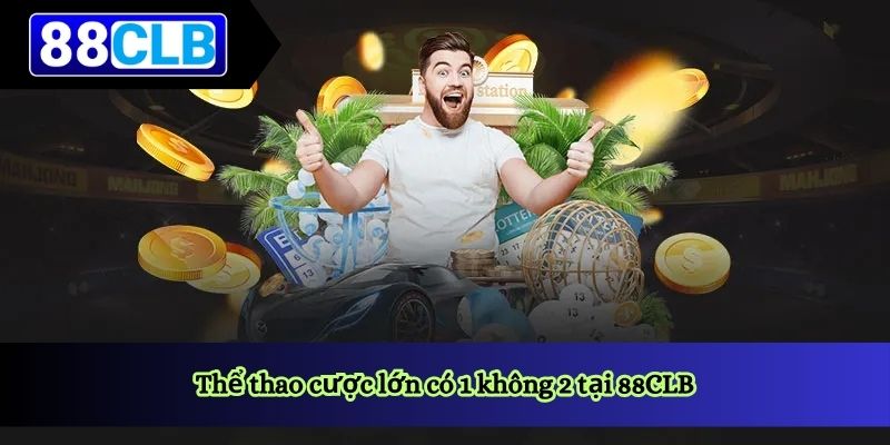 Thể thao cược lớn có 1 không 2 tại 88CLB