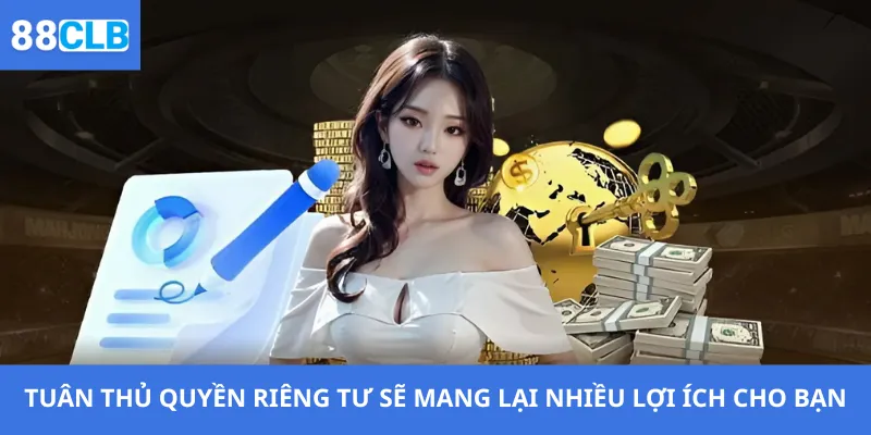 Tuân thủ quyền riêng tư sẽ mang lại nhiều lợi ích cho bạn